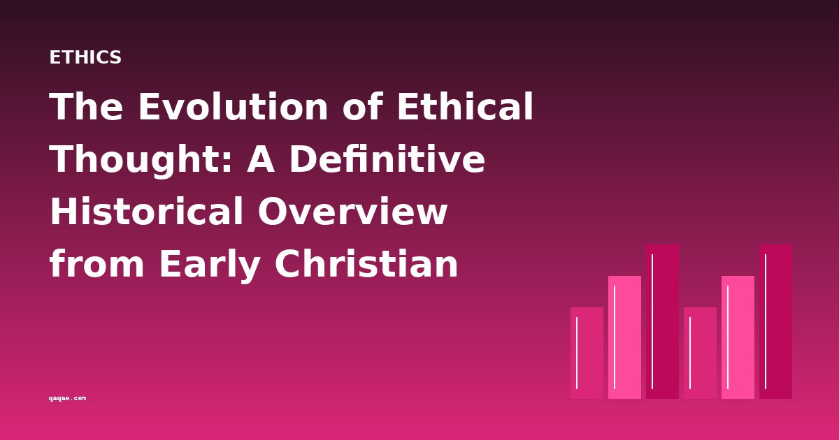The Evolution of Ethical Thought: A Definitive Historical Overview from Early Christian Theism to Modern Social Critique