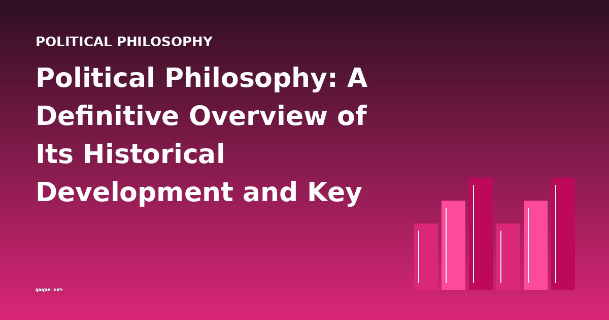 Political Philosophy: A Definitive Overview of Its Historical Development and Key Thinkers