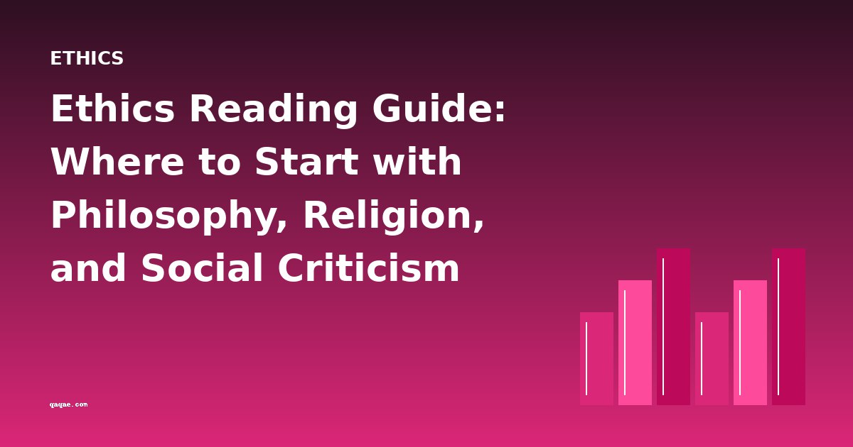 Ethics Reading Guide: Where to Start with Philosophy, Religion, and Social Criticism